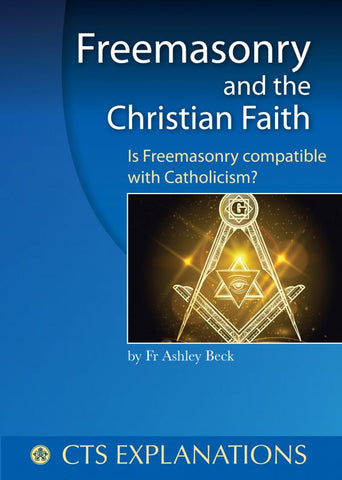 Freemasonry and the Christian Faith: Is Freemasonry compatible with Catholicism?