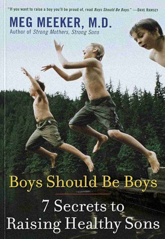 Boys Should be Boys: 7 Secrets to Raising Healthy Sons