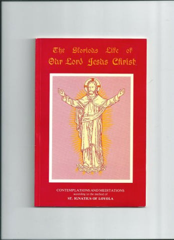 The Glorious Life of Our Lord Jesus Christ - Meditations