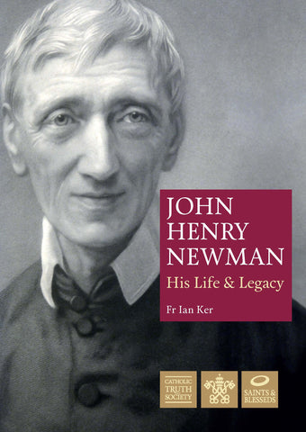 John Henry Newman:  Life & Legacy